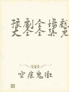 豫剧全场戏豫剧大全全集免费