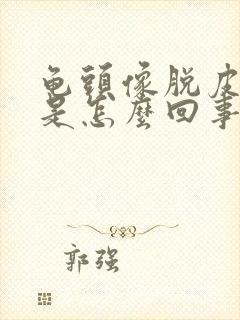 龟头像脱皮一样是怎么回事