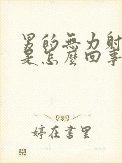 男的无力射精了是怎么回事