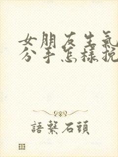 女朋友生气了要分手怎样挽回