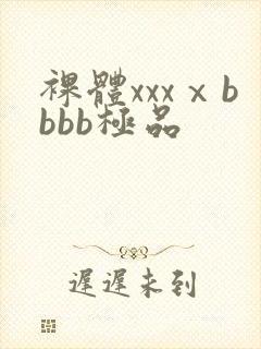 裸体xxxⅹbbbb极品