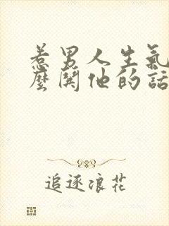 惹男人生气了怎么哄他的话