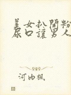 美女扒开粉嫩的尿口让男人桶到爽视频