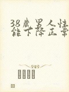 38岁男人性功能下降正常吗?封面