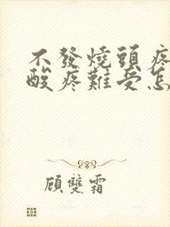 不发烧头疼浑身酸疼难受怎么回事