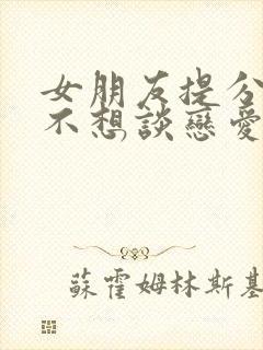 女朋友提分手说不想谈恋爱了