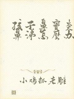 孩子鼻窦炎有黄鼻涕怎么办