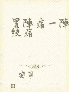 胃阵痛一阵一阵绞痛