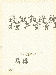 边做饭边被躁bd苍井空苍井空