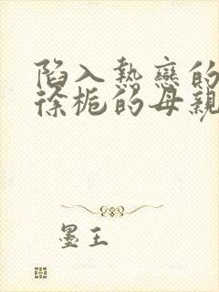 陷入热恋的我们徐栀的母亲是谁