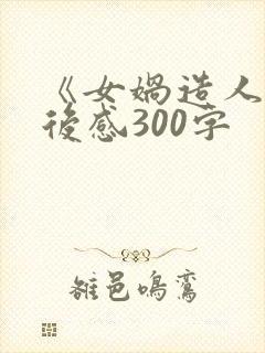 《女娲造人》读后感300字
