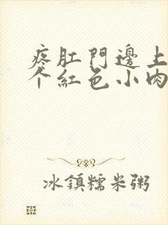 疼肛门边上长了个红色小肉疙瘩