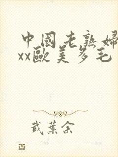 中国老熟妇xxxx欧美多毛