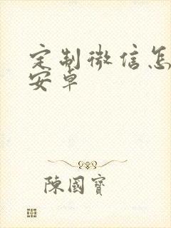 定制微信怎么弄安卓