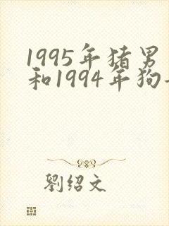 1995年猪男和1994年狗女相配吗