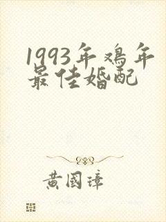 1993年鸡年最佳婚配