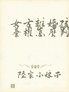 女方离婚孩子抚养权怎么判封面