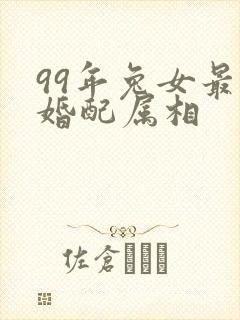 99年兔女最佳婚配属相