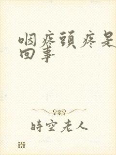 咽疼头疼是怎么回事