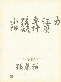 小孩专注力差走神缺什么