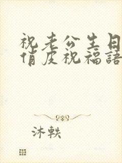 祝老公生日快乐俏皮祝福语