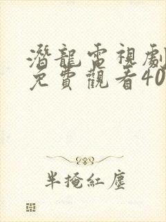 潜龙电视剧全集免费观看40集