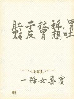 肚子拉稀,胃有点反胃想吐是什么原因