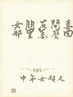 女朋友问喜欢她哪里怎么回答