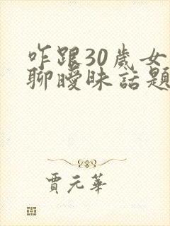 咋跟30岁女人聊暧昧话题