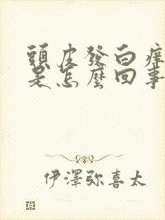 头皮发白痒起皮是怎么回事封面