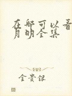 在哪可以看山河月明全集