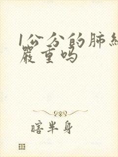 1公分的肺结节严重吗