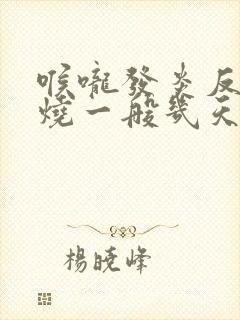 喉咙发炎反复发烧一般几天能好