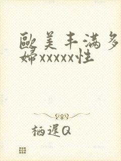 欧美丰满多毛熟妇xxxxx性