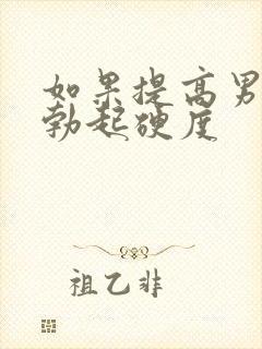 如果提高男人的勃起硬度