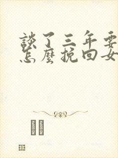 谈了三年要分手怎么挽回女朋友