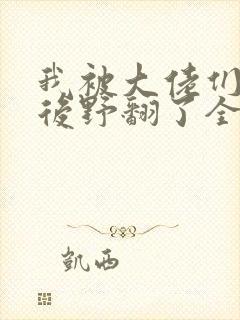 我被大佬们团宠后野翻了全文免费阅读