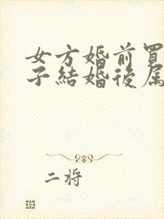 女方婚前买的房子结婚后属于共同财产吗