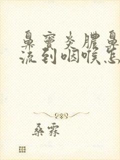 鼻窦炎脓鼻涕倒流到咽喉怎么治