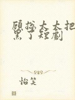 顾总太太把你拉黑了短剧