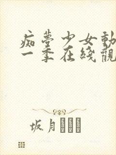 痴梦少女动漫第一季在线观看全集