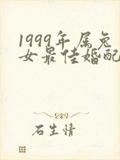 1999年属兔女最佳婚配属相