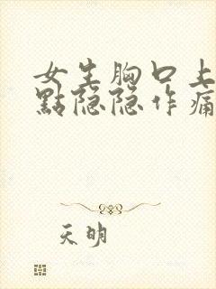 女生胸口上面一点隐隐作痛为啥