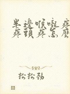 半边喉咙疼耳朵疼头疼怎么回事