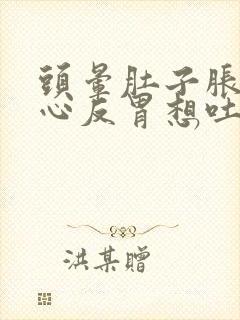 头晕肚子胀气恶心反胃想吐是怎么回事