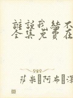 谁说我结不了婚全集免费在线观看