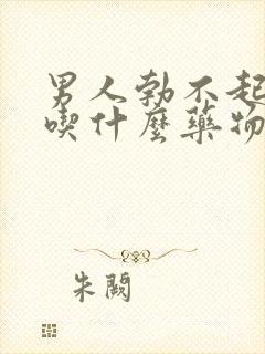 男人勃不起来了吃什么药物治疗好封面