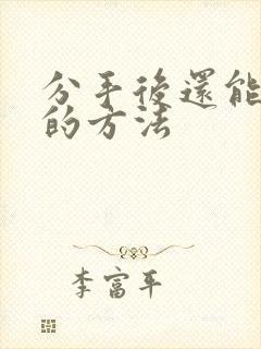 分手后还能挽回的方法