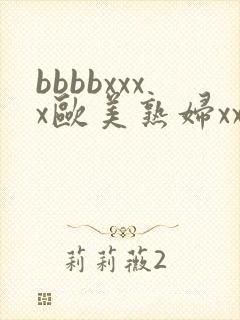 bbbbxxxx欧美熟妇xxx