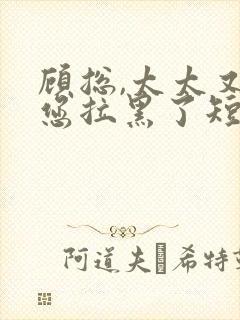 顾总,太太又把您拉黑了短剧